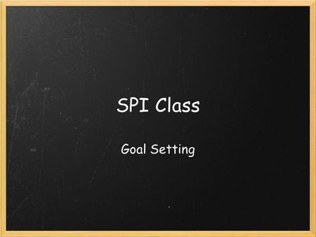 SPI Class Goal Setting. What is a goal? Brainstorm as a class.
