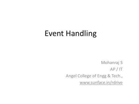 Event Handling Mohanraj S AP / IT Angel College of Engg & Tech., www.sunface.in/rdrive.