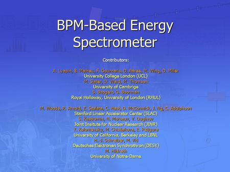 BPM-Based Energy Spectrometer Contributors: A. Lyapin, B. Maiheu, F. Gournaris, D. Attree, M. Wing, D. Miller University College London (UCL) M. Slater,