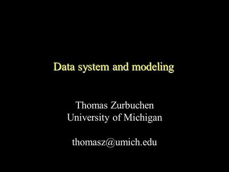 Data system and modeling Thomas Zurbuchen University of Michigan