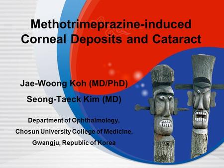 Methotrimeprazine-induced Corneal Deposits and Cataract Jae-Woong Koh (MD/PhD) Seong-Taeck Kim (MD) Department of Ophthalmology, Chosun University College.