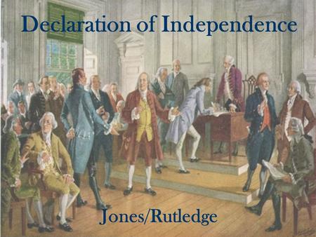 Declaration of Independence Jones/Rutledge. Preamble Excerpt 1 “When in the Course of human events it becomes necessary for one people to dissolve the.