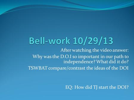 Bell-work 10/29/13 After watching the video answer: