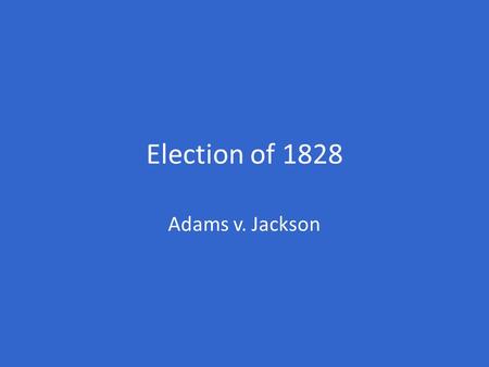 Election of 1828 Adams v. Jackson. CandidateAndrew JacksonJohn Quincy Adams Political Party DemocratsNational Republicans Running Mate John C. CalhounRichard.