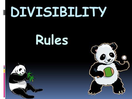 DIVISIBILITY Rules. Divisibility What is Divisibility ? Divisibility means that after dividing, there will be NO remainder.