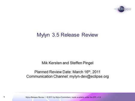 Mylyn Release Review | © 2011 by Mylyn Committers, made available under the EPL v1.0 1 Mylyn 3.5 Release Review Mik Kersten and Steffen Pingel Planned.