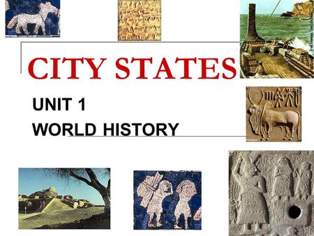 CITY STATES UNIT 1 WORLD HISTORY. What are City-States? Cities and the surrounding areas They developed their own government They functioned much like.