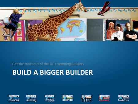 BUILD A BIGGER BUILDER Get the most out of the DE streaming Builders.