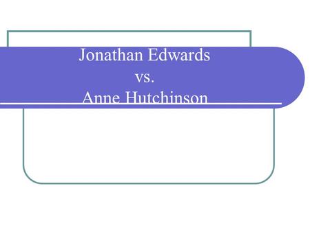 Jonathan Edwards vs. Anne Hutchinson. Comparison: Personal Lives (Family Tradition) Both come from a family tradition of preaching --Hutchinson: “daughter.