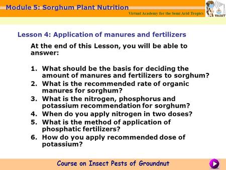 Virtual Academy for the Semi Arid Tropics Course on Insect Pests of Groundnut Module 5: Sorghum Plant Nutrition Lesson 4: Application of manures and fertilizers.