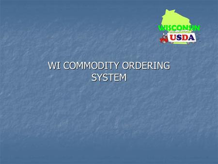 WI COMMODITY ORDERING SYSTEM. School Food Authority Summary & Delivery Location Forms Submission.
