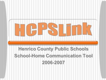 Henrico County Public Schools School-Home Communication Tool 2006-2007.