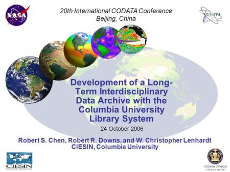Development of a Long- Term Interdisciplinary Data Archive with the Columbia University Library System 24 October 2006 Robert S. Chen, Robert R. Downs,