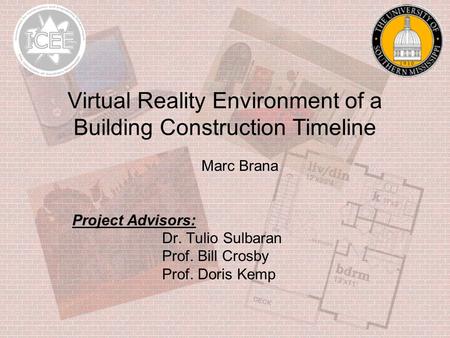 Virtual Reality Environment of a Building Construction Timeline Marc Brana Project Advisors: Dr. Tulio Sulbaran Prof. Bill Crosby Prof. Doris Kemp.
