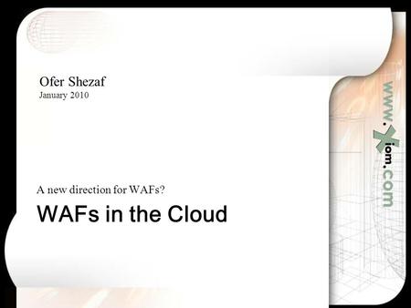 Www..com WAFs in the Cloud A new direction for WAFs? Ofer Shezaf January 2010.