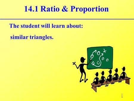 14.1 Ratio & Proportion The student will learn about: