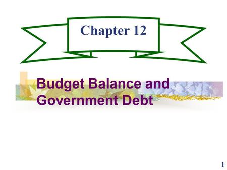 1 Chapter 12 Budget Balance and Government Debt. 2 Budget Terms A Budget Surplus exists when Tax Revenues are greater than expenditures and is the difference.