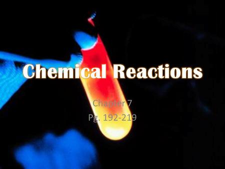 Chemical Reactions Chapter 7 Pg. 192-219.