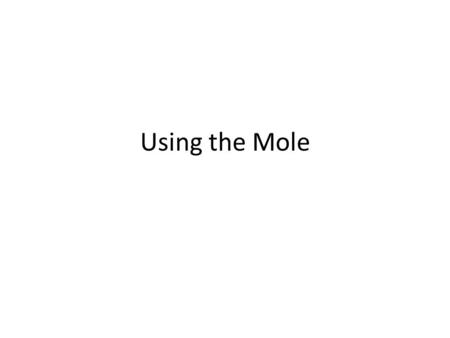 Using the Mole. The Mole 1 mole = 6.02 X 10 23 Particles Particle = atoms, compounds, or molecules Molar ratio: Tells us the number of moles of each chemical.