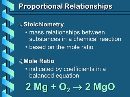 Proportional Relationships b Stoichiometry mass relationships between substances in a chemical reaction based on the mole ratio b Mole Ratio indicated.