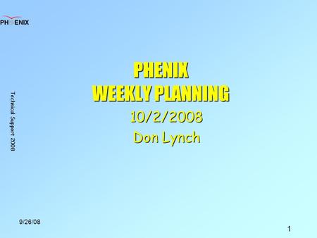 Technical Support 2008 1 9/26/08 PHENIX WEEKLY PLANNING 10/2/2008 Don Lynch.