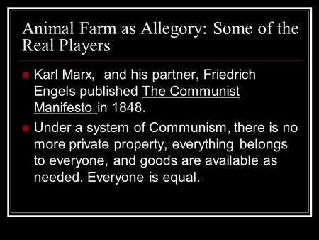 Animal Farm as Allegory: Some of the Real Players Karl Marx, and his partner, Friedrich Engels published The Communist Manifesto in 1848. Under a system.