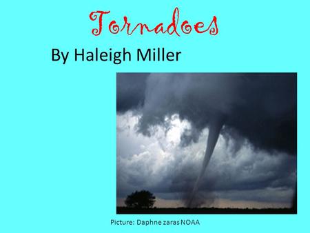 Tornadoes By Haleigh Miller Picture: Daphne zaras NOAA.