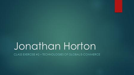 Jonathan Horton CLASS EXERCISE #2 – TECHNOLOGIES OF GLOBAL E-COMMERCE.