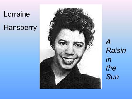 Lorraine Hansberry A Raisin in the Sun. Dramatic Terms English 10.