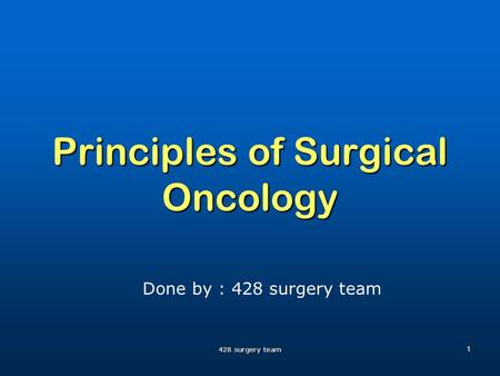 Principles of Surgical Oncology Done by : 428 surgery team 1 428 surgery team.