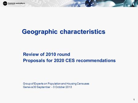1 1 Geographic characteristics Review of 2010 round Proposals for 2020 CES recommendations Group of Experts on Population and Housing Censuses Geneva 30.