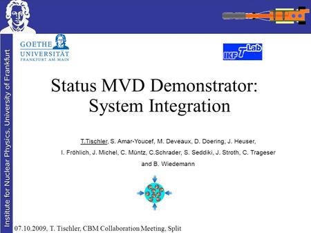 07.10.2009, T. Tischler, CBM Collaboration Meeting, Split Status MVD Demonstrator: System Integration T.Tischler, S. Amar-Youcef, M. Deveaux, D. Doering,