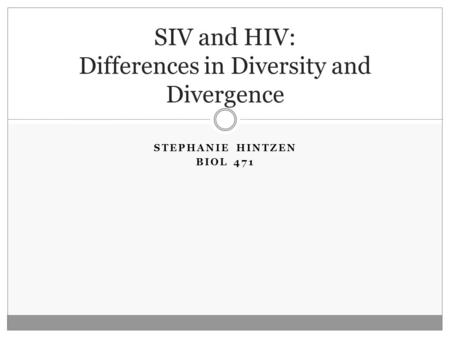 STEPHANIE HINTZEN BIOL 471 SIV and HIV: Differences in Diversity and Divergence.