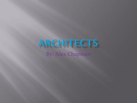 By: Alex Chapman.  Architects design and build new buildings.  They Estimate designs, equipment, costs, and construction.  They prepare, design, and.