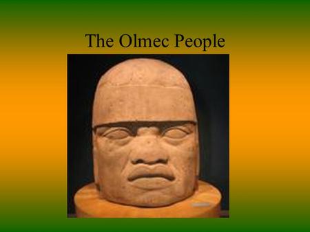 The Olmec People. History Lived from 1750-100 BC. Largest population:20,000 people.