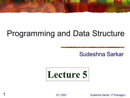 15.1.2001Sudeshna Sarkar, IIT Kharagpur 1 Programming and Data Structure Sudeshna Sarkar Lecture 5.