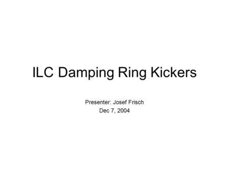 ILC Damping Ring Kickers Presenter: Josef Frisch Dec 7, 2004.