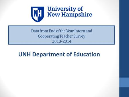 Data from End of the Year Intern and Cooperating Teacher Survey 2013-2014 UNH Department of Education.