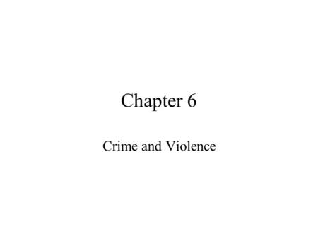 Chapter 6 Crime and Violence. Crime Crime – violation of the criminal laws enacted by federal, state, or local governments –Misdemeanor – a less serious.