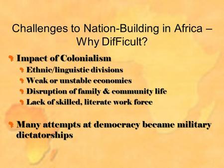 Challenges to Nation-Building in Africa – Why DifFicult? Impact of Colonialism Ethnic/linguistic divisions Weak or unstable economies Disruption of family.