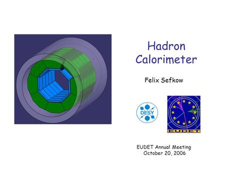 Hadron Calorimeter Felix Sefkow EUDET Annual Meeting October 20, 2006.