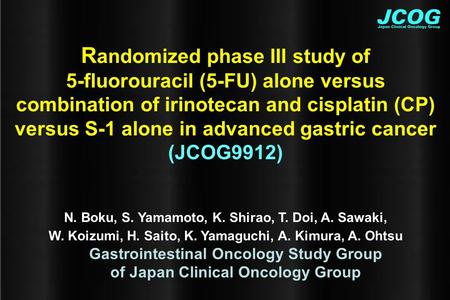N. Boku, S. Yamamoto, K. Shirao, T. Doi, A. Sawaki, W. Koizumi, H. Saito, K. Yamaguchi, A. Kimura, A. Ohtsu Gastrointestinal Oncology Study Group of Japan.