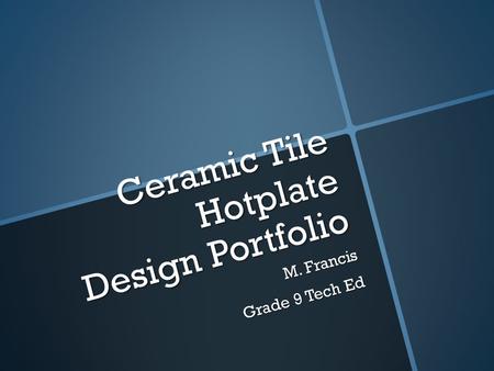 Ceramic Tile Hotplate Design Portfolio M. Francis Grade 9 Tech Ed.