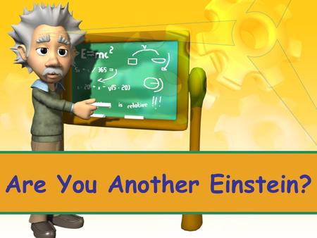 Are You Another Einstein? Take 5 minutes to answer this question in your notebook…