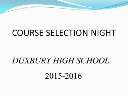 COURSE SELECTION NIGHT DUXBURY HIGH SCHOOL 2015-2016.