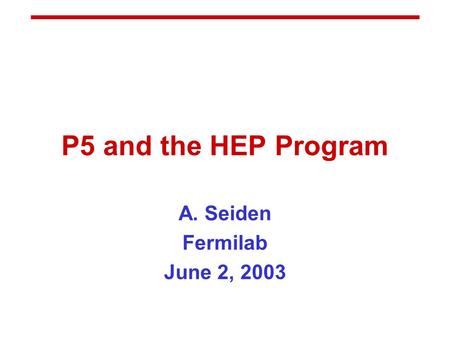 P5 and the HEP Program A. Seiden Fermilab June 2, 2003.