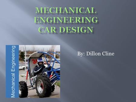 By: Dillon Cline.  Mechanical engineers design and innovate many of the things you use today. From they truck you drive to the toothbrush you use. They.