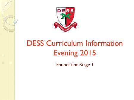 DESS Curriculum Information Evening 2015 Foundation Stage 1.