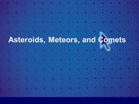Asteroids, Meteors, and Comets. What are they? How are they different from each other?