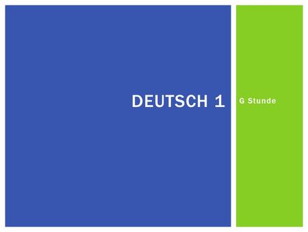 G Stunde DEUTSCH 1.  Unit: Family & homeFamilie & Zuhause  Objectives:  Phrases about date, weather and time-telling  Time telling, week days  Alphabet.